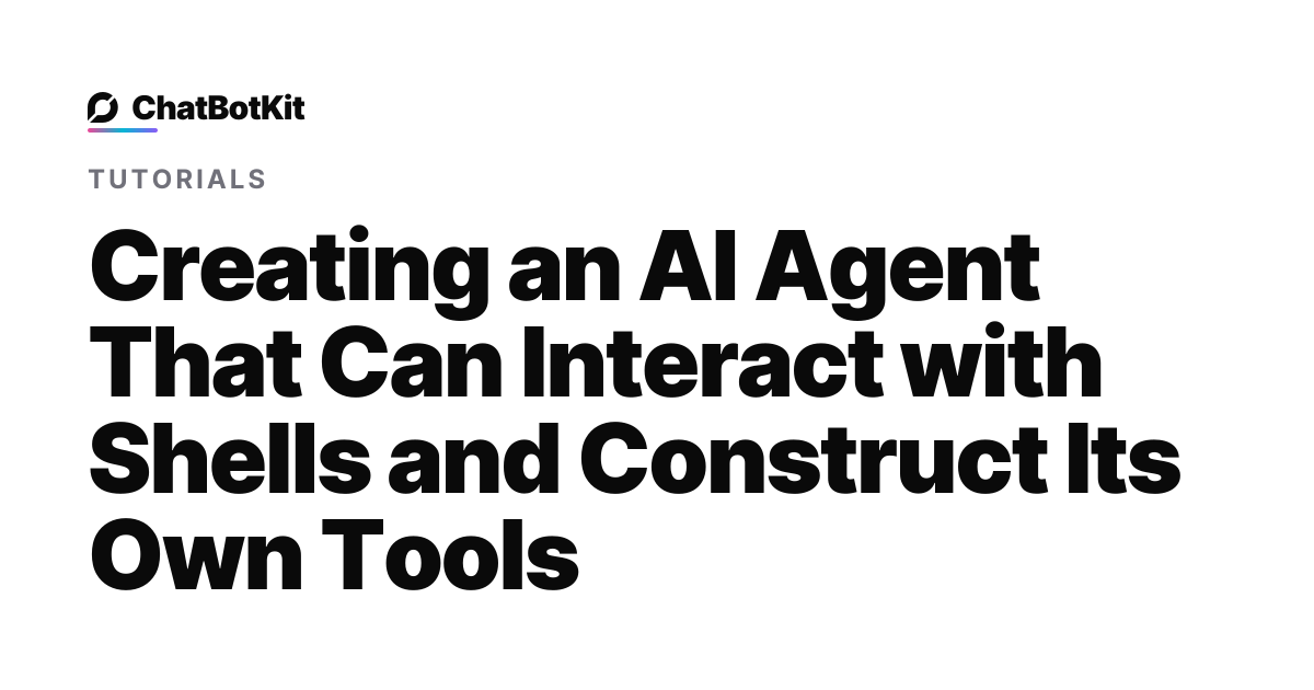 Creating an AI Agent That Can Interact with Shells and Construct Its ...